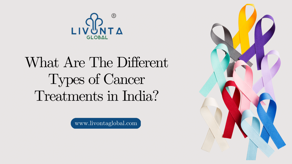 What Are The Different Types Of Cancer Treatments In India Livonta