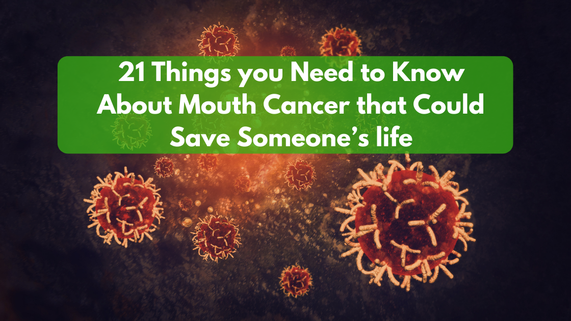 21 Things you Need to Know About Mouth Cancer that Could Save Someone’s life