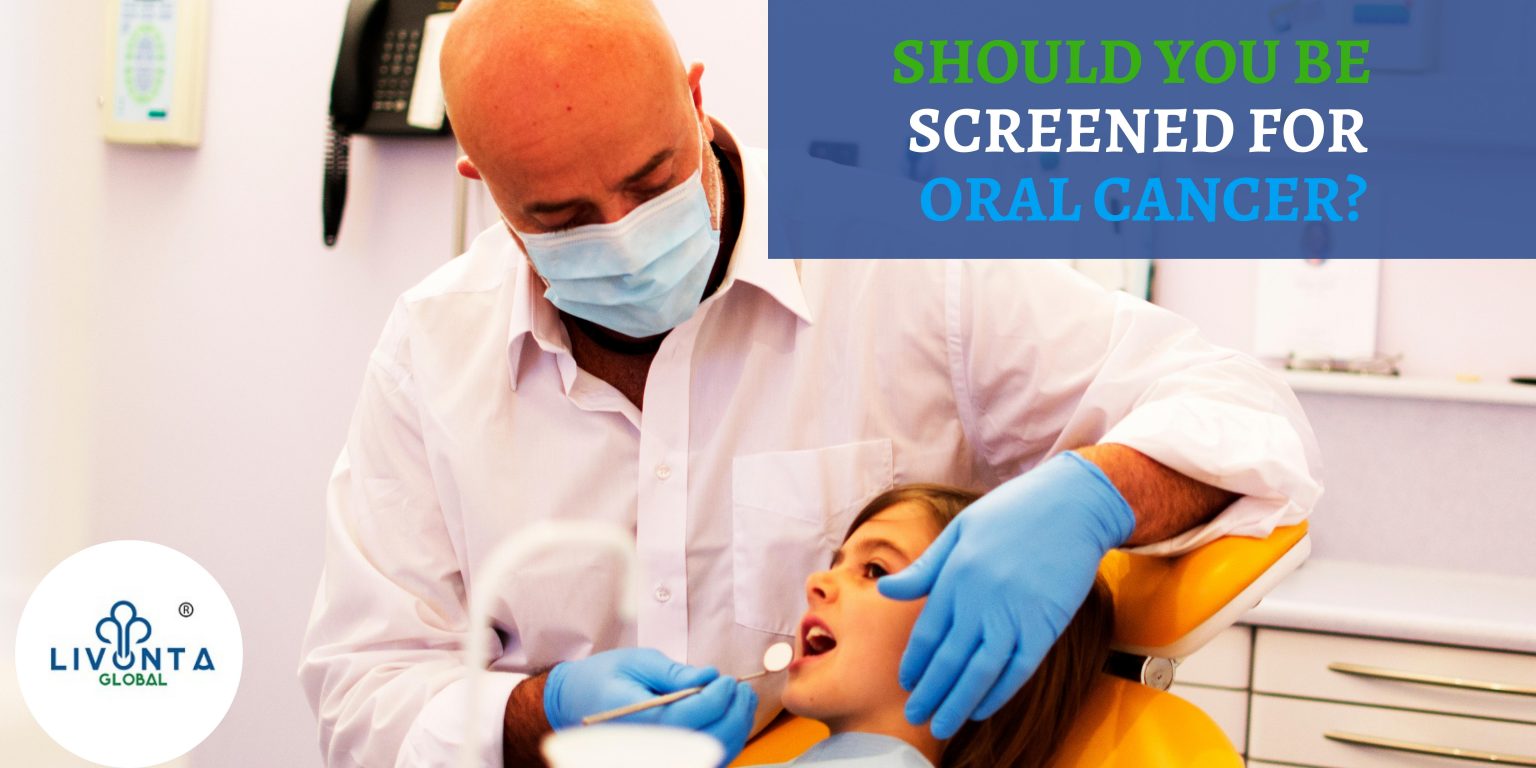 Should You Be Screened For Oral Cancer Livonta Global Pvt Ltd